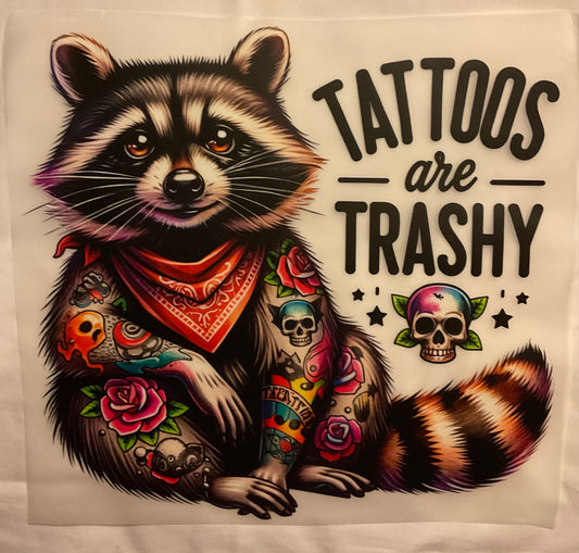 Tattoos are Trashy DTF Ready to press transfer